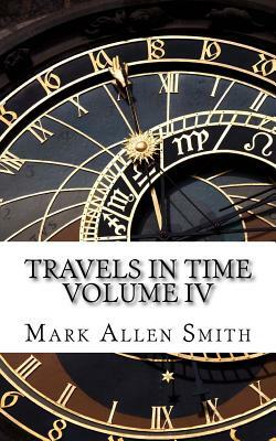 Travels In Time: Volume IV by Mark Allen Smith