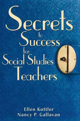 Secrets to Success for Social Studies Teachers by Nancy P. Gallavan, Ellen Kottler