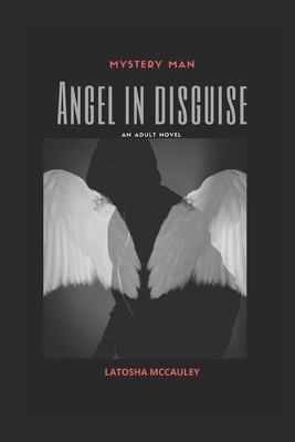 Mystery Man: Angel in Disguise by Latosha McCauley