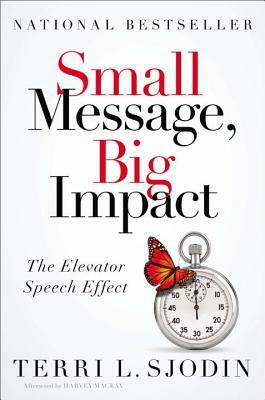 Small Message, Big Impact: The Elevator Speech Effect by Terri L. Sjodin