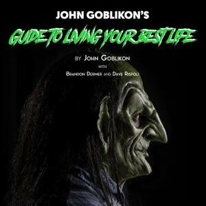 John Goblikon's Guide to Living Your Best Life by John Goblikon