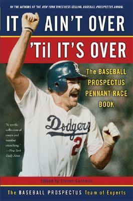 It Ain't Over 'Til It's Over: The Baseball Prospectus Pennant Race Book by Steve Goldman, Baseball Prospectus