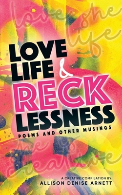 Love, Life, & Recklessness: Poems and Other Musings by Clarissa Pritchett, Keithra Morley, Deborah Rivers Decoteau