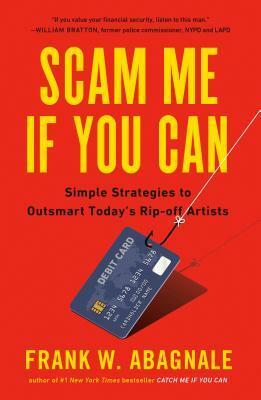Scam Me If You Can: Simple Strategies to Outsmart Today's Rip-Off Artists by Frank W. Abagnale