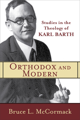 Orthodox and Modern: Studies in the Theology of Karl Barth by Bruce L. McCormack