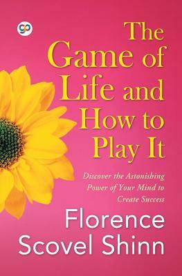 The Game of Life and How to Play It by Florence Scovel Shinn