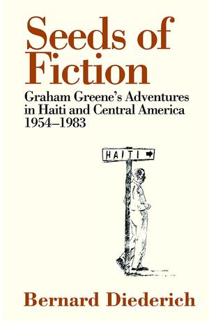 Seeds of Fiction: Graham Greene's Adventures in Haiti and Central America 1954-1983 by Pico Iyer, Bernard Diederich