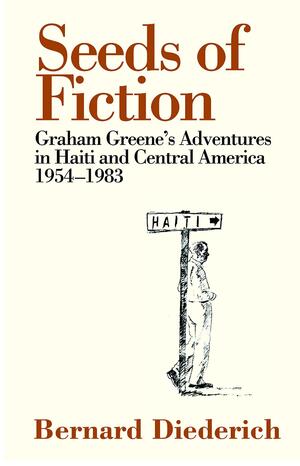 Seeds of Fiction: Graham Greene's Adventures in Haiti and Central America 1954-1983 by Bernard Diederich, Pico Iyer