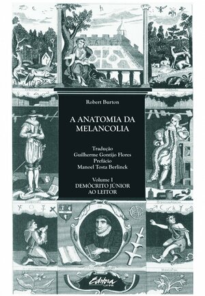A Anatomia da Melancolia - Volume 1: Demócrito Junior ao leitor by Guilherme Gontijo Flores, Robert Burton