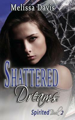 Shattered Dreams: Spirited Book 2 by Melissa Davis