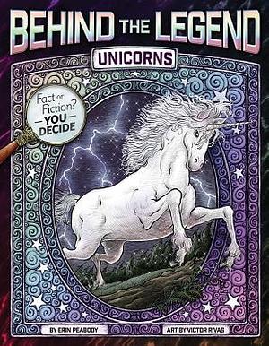 Behind the Legend: Unicorns by Erin Peabody