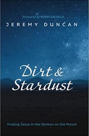 Dirt and Stardust: Finding Jesus in the Sermon on the Mount by Jeremy Duncan