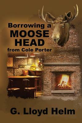 Borrowing a Moose Head from Cole Porter by G. Lloyd Helm
