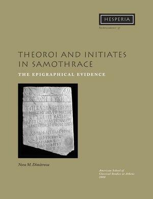 Theoroi and Initiates in Samothrace: The Epigraphical Evidence by Nora Mitkova Dimitrova, Michael B. Walbank