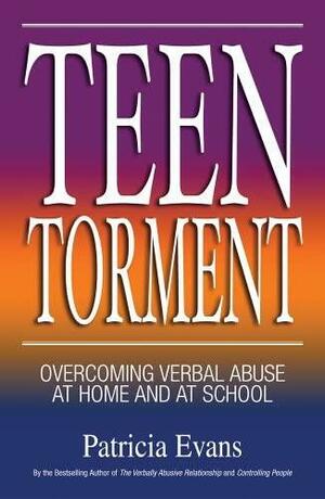 Teen Torment: Overcoming Verbal Abuse at Home and at School by Patricia Evans