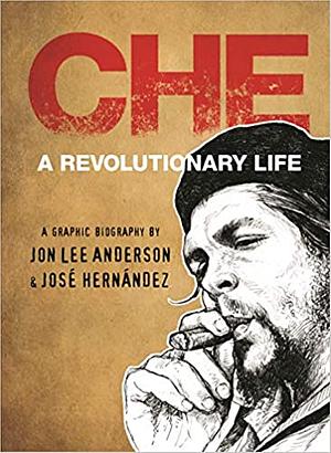 Che - A Revolutionary Life by Jon Lee Anderson, José Hernández