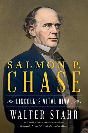 Salmon P. Chase: Lincoln's Vital Rival by Walter Stahr