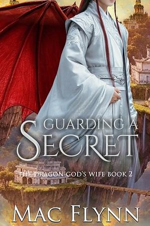 Guarding A Secret: The Dragon God's Wife Book 2 by Mac Flynn