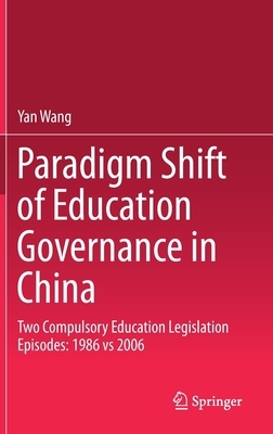 Paradigm Shift of Education Governance in China: Two Compulsory Education Legislation Episodes: 1986 Vs 2006 by Yan Wang