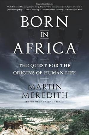 Born in Africa: The Quest for the Origins of Human Life by Martin Meredith