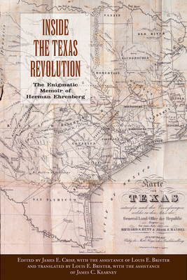 Inside the Texas Revolution: The Enigmatic Memoir of Herman Ehrenberg by 
