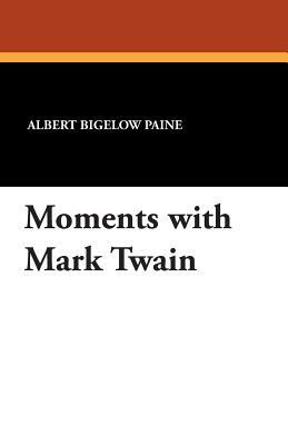 Moments with Mark Twain by Albert Bigelow Paine