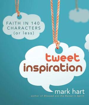 Tweet Inspiration: Faith in 140 Characters (or Less) by Mark Hart