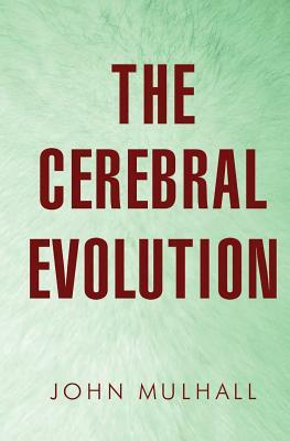 The Cerebral Evolution by John Mulhall