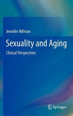 Sexuality and Aging: Clinical Perspectives by Jennifer Hillman