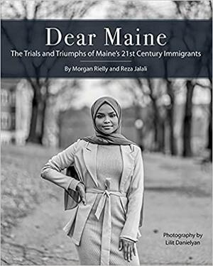 Dear Maine : The Trials and Triumphs of Maine's 21st Century Immigrants by Morgan Riley, Reza Jalali