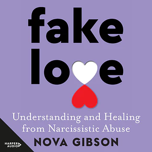 Fake Love: Understanding and Healing from Narcissistic Abuse by Nova Gibson