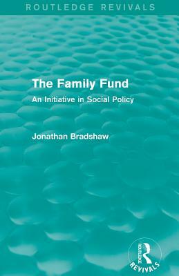 The Family Fund (Routledge Revivals): An Initiative in Social Policy by Jonathan Bradshaw