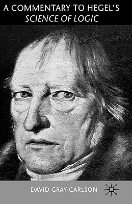 A Commentary to Hegel's Science of Logic by David Gray Carlson