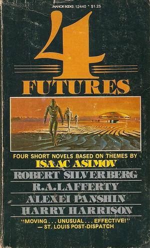 Four Futures by Robert Silverberg, Alexei Panshin, Isaac Asimov, Harry Harrison, R.A. Lafferty