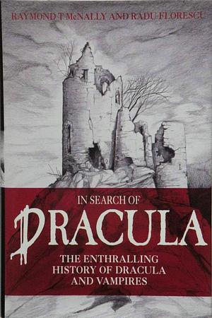 In Search of Dracula: The History of Dracula and Vampires by Radu Florescu, Raymond T. McNally