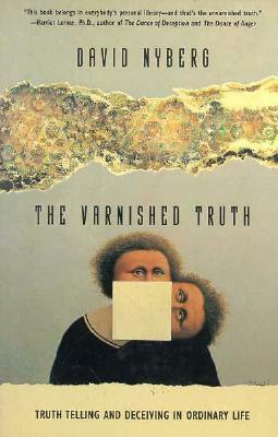 The Varnished Truth: Truth Telling and Deceiving in Ordinary Life by David A. Nyberg