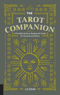 The Tarot Companion: A Portable Guide to Reading the Cards for Yourself and Others by Liz Dean