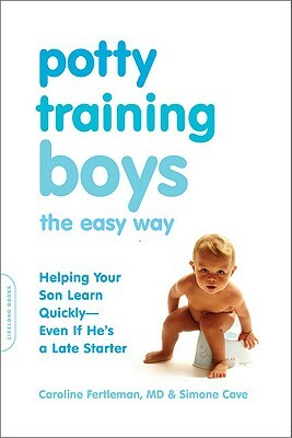 Potty Training Boys the Easy Way: Helping Your Son Learn Quickly--Even If He's a Late Starter by Caroline Fertleman, Simone Cave