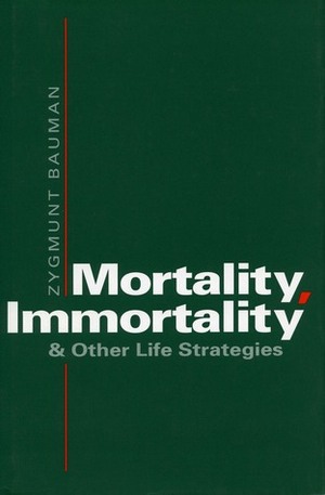 Mortality, Immortality, and Other Life Strategies by Zygmunt Bauman