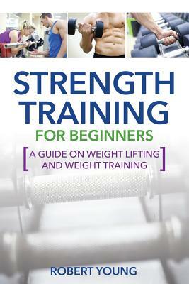 Strength Training for Beginners by Robert Young