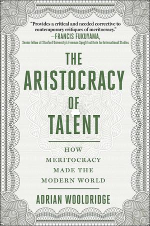 Aristocracy of Talent: How Meritocracy Made the Modern World by Adrian Wooldridge, Adrian Wooldridge