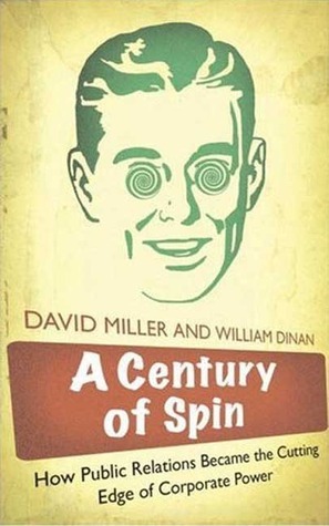 A Century of Spin: How Public Relations Became the Cutting Edge of Corporate Power by David Miller, William Dinan