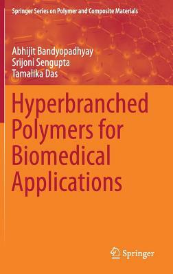 Hyperbranched Polymers for Biomedical Applications by Abhijit Bandyopadhyay, Tamalika Das, Srijoni SenGupta