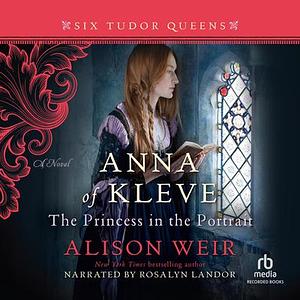 Anna of Kleve: The Princess in the Portrait  by Alison Weir