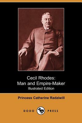 Cecil Rhodes: Man and Empire-Maker (Illustrated Edition) (Dodo Press) by Princess Catherine Radziwill