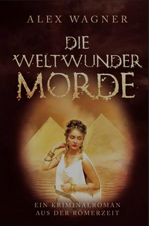 Die Weltwunder Morde by Alex Wagner