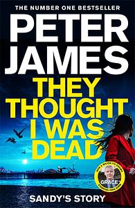 They Thought I Was Dead: Sandy's Story by Peter James