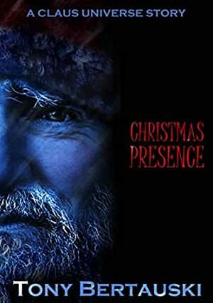 Christmas Presence: A Claus Universe Short Story by Tony Bertauski