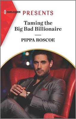 Taming the Big Bad Billionaire by Pippa Roscoe