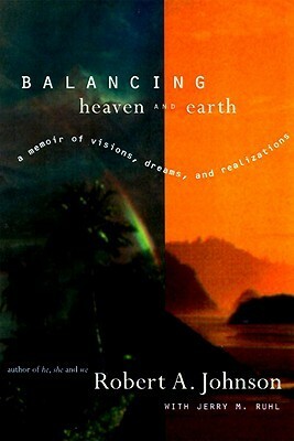 Balancing Heaven and Earth: A Memoir of Visions, Dreams, and Realizations by Jerry M. Ruhl, Robert A. Johnson